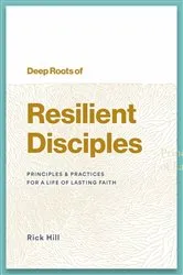 Book cover of Deep Roots of Resilient Disciples by Rick Hill