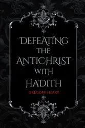 Book cover of Defeating the Antichrist with Hadith by Gregory Heary