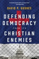 Book cover of Defending Democracy from Its Christian Enemies by David P. Gushee