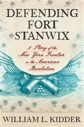 Book cover of Defending Fort Stanwix by William L. Kidder