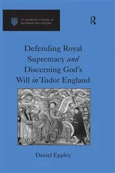Book cover of Defending Royal Supremacy and Discerning God's Will in Tudor England by Daniel Eppley