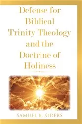 Book cover of Defense for Biblical Trinity Theology and the Doctrine of Holiness by Samuel R. Siders