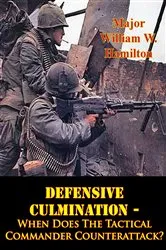 Book cover of Defensive Culmination - When Does The Tactical Commander Counterattack? by Major William W. Hamilton