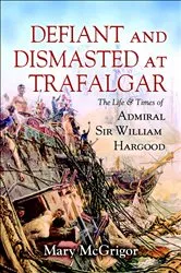 Book cover of Defiant and Dismasted at Trafalgar by Mary McGrigor