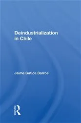 Book cover of Deindustrialization In Chile by Jaime Gatica Barros