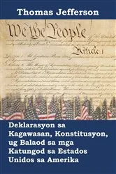 Book cover of Deklarasyon sa Kagawasan, Konstitusyon, ug Balaod sa mga Katungod sa Estados Unidos sa Amerika by Thomas Jefferson