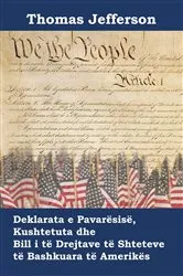Book cover of Deklarata e Pavarësisë, Kushtetuta dhe Bill i të Drejtave të Shteteve të Bashkuara të Amerikës by Thomas Jefferson