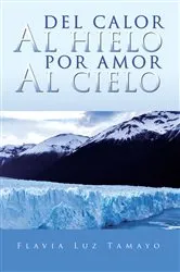 Book cover of Del Calor Al Hielo Por Amor Al Cielo by Flavia Luz Tamayo