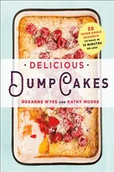 Book cover of Delicious Dump Cakes by Roxanne Wyss