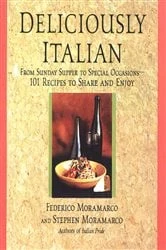 Book cover of Deliciously Italian: From Sunday Supper To Special Occasions,101 Recipes To Share And Enjoy by Stephen Moramarco