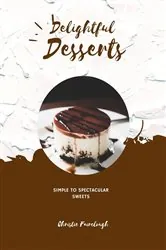 Book cover of Delightful Desserts Simple to Spectacular Sweets by Christie Fairclough