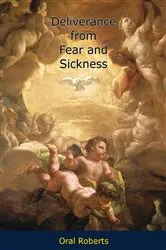 Book cover of Deliverance from Fear and Sickness by Oral Roberts
