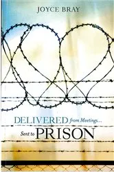 Book cover of Delivered From Meetings...Sent to Prison by Joyce Bray