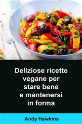 Book cover of Deliziose ricette vegane per stare bene e mantenersi in forma by N/A