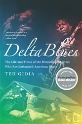Book cover of Delta Blues: The Life and Times of the Mississippi Masters Who Revolutionized American Music by Ted Gioia