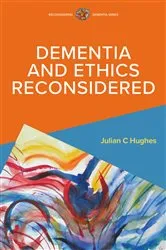 Book cover of Dementia and Ethics Reconsidered by Julian Hughes