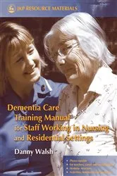 Book cover of Dementia Care Training Manual for Staff Working in Nursing and Residential Settings by Danny Walsh
