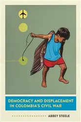 Book cover of Democracy and Displacement in Colombia's Civil War by Abbey Steele