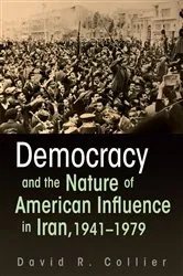 Book cover of Democracy and the Nature of American Influence in Iran, 1941-1979 by David R. Collier
