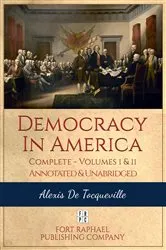 Book cover of Democracy in America - Complete - Volumes I and II - Annotated and Unabridged by Alexis de Tocqueville
