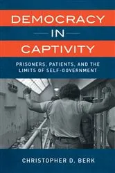Book cover of Democracy in Captivity by Christopher D. Berk