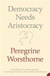 Book cover of Democracy Needs Aristocracy by Peregrine Worsthorne