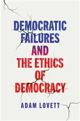 Book cover of Democratic Failures and the Ethics of Democracy by Adam Lovett