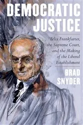Book cover of Democratic Justice: Felix Frankfurter, the Supreme Court, and the Making of the Liberal Establishment by Unknown