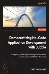 Book cover of Democratizing No-Code Application Development with Bubble by Caio Calderari