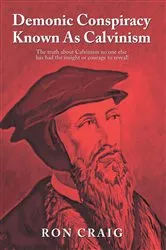 Book cover of Demonic Conspiracy Known As Calvinism by Ron Craig