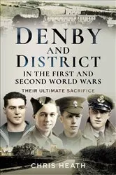 Book cover of Denby and District in the First and Second World Wars by Chris Heath