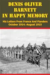 Book cover of Denis Oliver Barnett - In Happy Memory - His Letters From France And Flanders October 1914-August 1915 by Unknown
