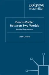 Book cover of Dennis Potter: Between Two Worlds by Glen Creeber