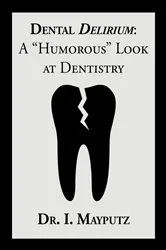 Book cover of Dental Delirium by Dr. I. Mayputz