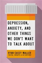 Book cover of Depression, Anxiety, and Other Things We Don't Want to Talk About by Ryan Casey Waller