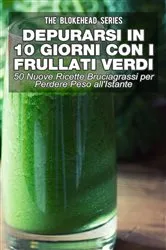 Book cover of Depurarsi in 10 Giorni con Frullati Verdi: 50 Nuove Ricette Bruciagrassi Perdere Peso all'Istante by The Blokehead