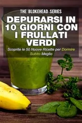 Book cover of Depurarsi in 10 giorni con i frullati verdi. Scoprite le 50 nuove ricette per dormire subito meglio! by The Blokehead