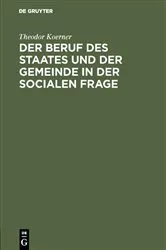 Book cover of Der Beruf des Staates und der Gemeinde in der Socialen Frage by Theodor Koerner