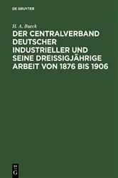 Book cover of Der Centralverband Deutscher Industrieller und seine dreißigjährige Arbeit von 1876 bis 1906 by H. A. Bueck