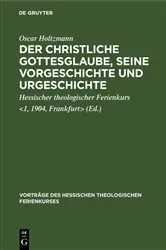Book cover of Der christliche Gottesglaube, seine Vorgeschichte und Urgeschichte by Oscar Holtzmann