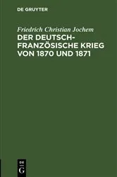 Book cover of Der deutsch-französische Krieg von 1870 und 1871 by Friedrich Christian Jochem