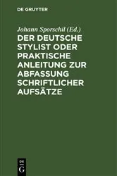 Book cover of Der deutsche Stylist oder praktische Anleitung zur Abfassung schriftlicher Aufsätze by Johann Sporschil