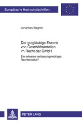 Book cover of Der gutglaeubige Erwerb von Geschaeftsanteilen im Recht der GmbH by Johannes Wagner