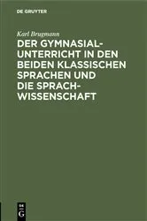 Book cover of Der Gymnasialunterricht in den beiden klassischen Sprachen und die Sprachwissenschaft by Karl Brugmann