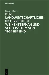 Book cover of Der landwirtschaftliche Unterricht in Weihenstephan und Schleißheim von 1804 bis 1840 by Georg Holzner