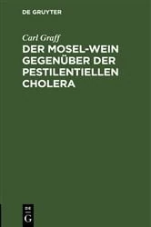 Book cover of Der Mosel-Wein gegenüber der pestilentiellen Cholera by Carl Graff