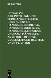 Book cover of Der Prinzipal und seine Angestellten – Prokuristen, Handlungsgehilfen, Handlungsreisende, Handlungslehrlinge und kaufmännische Agenten – in ihren gegenseitigen Rechten und Pflichten by Hermann Pilz