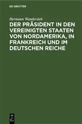 Book cover of Der Präsident in den Vereinigten Staaten von Nordamerika, in Frankreich und im Deutschen Reiche by Hermann Wandersleb
