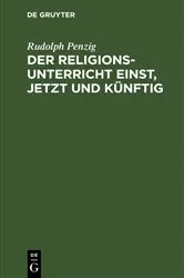 Book cover of Der Religionsunterricht einst, jetzt und künftig by Rudolph Penzig