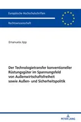 Book cover of Der Technologietransfer konventioneller Ruestungsgueter im Spannungsfeld von Außenwirtschaftsfreiheit sowie Außen- und Sicherheitspolitik by Emanuela Jipp
